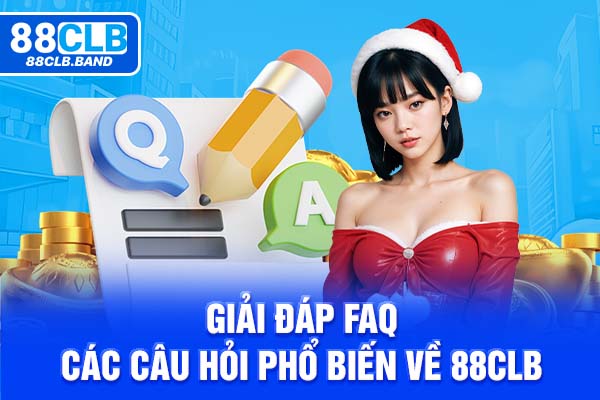 Giải đáp FAQ - Các câu hỏi phổ biến về 88clb