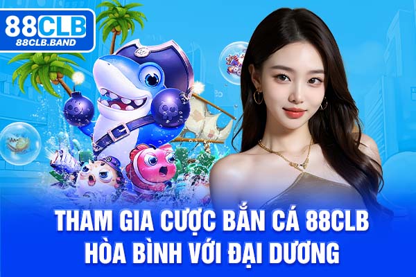 Tham gia cược bắn cá 88clb - Hòa bình với đại dương